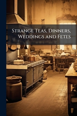 Strange Teas, Dinners, Weddings and Fetes by Anonymous