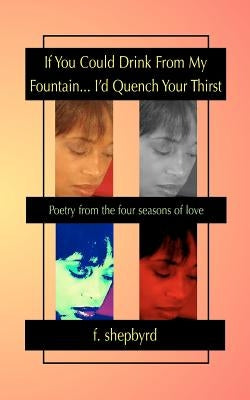 If You Could Drink From My Fountain...I'd Quench Your Thirst by Shepbyrd, F.