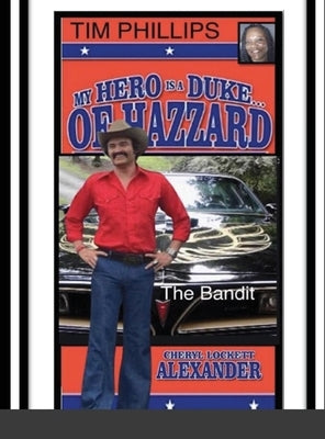 My Hero Is a Duke...of Hazzard Tim Phillips Edition: The Bandit by Alexander, Cheryl Lockett
