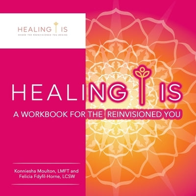 Healing Is: A Workbook for the Reinvisioned You by Moulton Lmft, Konniesha