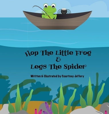 Hop The Little Frog & Legs The Spider by Jeffery, Courtney