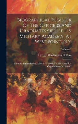 Biographical Register Of The Officers And Graduates Of The U.s. Military Academy, At West Point, N.y.: From Its Establishment, March 16, 1802, To The by Cullum, George Washington