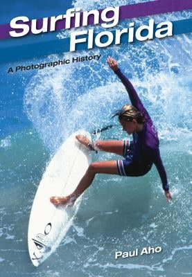 Surfing Florida: A Photographic History by Aho, Paul