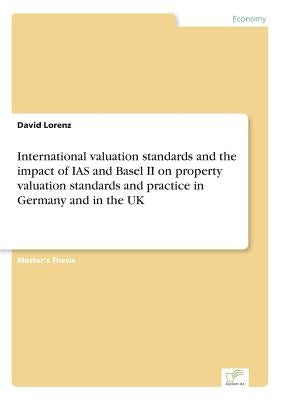 International valuation standards and the impact of IAS and Basel II on property valuation standards and practice in Germany and in the UK by Lorenz, David