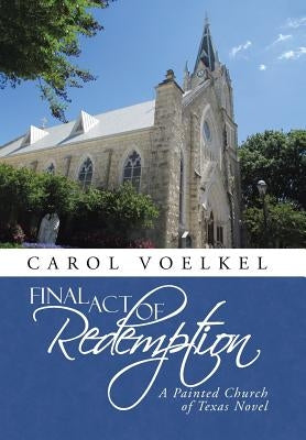 Final Act of Redemption: A Painted Church of Texas Novel by Voelkel, Carol