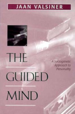 The Guided Mind: A Sociogenetic Approach to Personality by Valsiner, Jaan