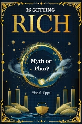Is Getting Rich Myth or Plan? by Uppal, Vishal