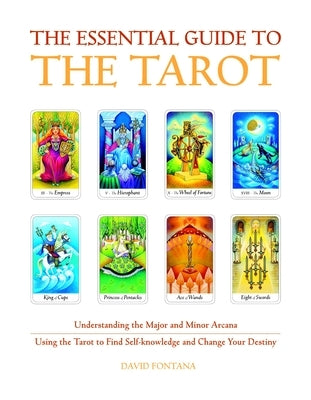 The Essential Guide to the Tarot: Understanding the Major and Minor Arcana - Using the Tarot the Find Self-Knowledge and Change Your Destiny by Fontana, David