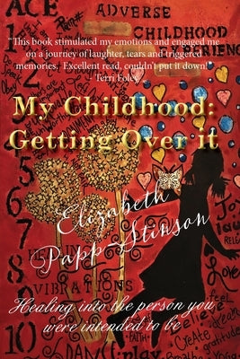 My Childhood: Getting Over it Healing into the person you were intended to be by Papp-Stinson, Elizabeth