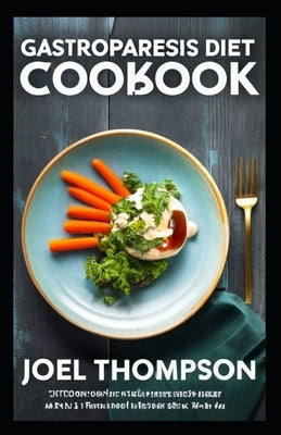 Gastroparesis Diet Cookbook: The Ultimate Soothing Diet Recipes to Relief Gastroparesis by Thompson, Joel
