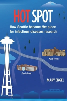Hot Spot: How Seattle became the place for infectious diseases research by Engel, Mary