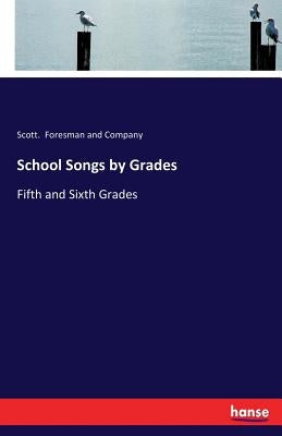 School Songs by Grades: Fifth and Sixth Grades by Foresman and Company, Scott