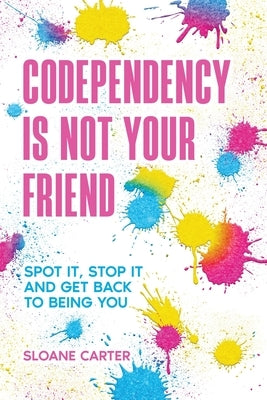 Codependency is Not Your Friend by Carter, Sloane