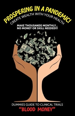 Prospering in a Pandemic! "Create Wealth with Your Health": Make Thousands Monthly...No Money or Skill Needed!!! DUMMIES GUIDE TO CLINICAL TRIALS "BLO by King, G.