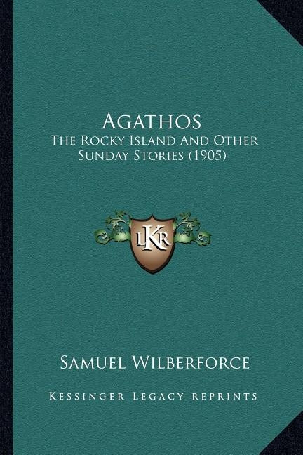 Agathos: The Rocky Island And Other Sunday Stories (1905) by Wilberforce, Samuel