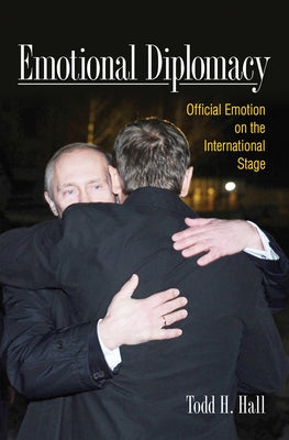 Emotional Diplomacy: Official Emotion on the International Stage by Hall, Todd H.