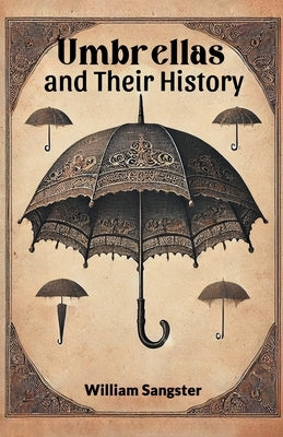 Umbrellas and Their History by Sangster, William