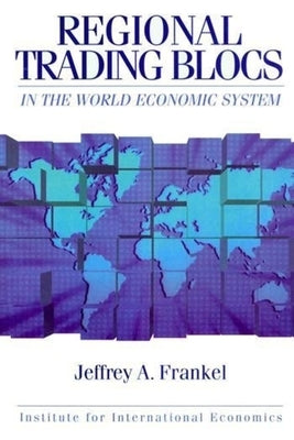 Regional Trading Blocs in the World Economic System by Frankel, Jeffrey