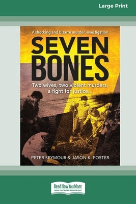 Seven Bones: Two Wives, Two Violent Murders, A Fight for Justice [Large Print 16pt] by Seymour, Peter