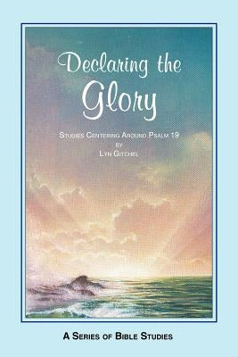 Declaring the Glory: Studies Centering Around Psalm 19 by Gitchel, Lyn