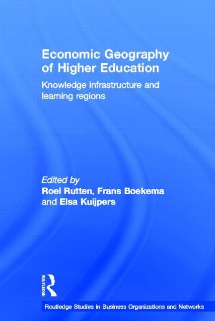Economic Geography of Higher Education: Knowledge, Infrastructure and Learning Regions by Boekema, Frans