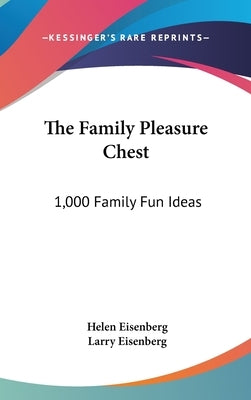 The Family Pleasure Chest: 1,000 Family Fun Ideas by Eisenberg, Helen