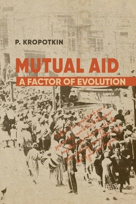 Mutual Aid: Peter Kropotkin's Classic Critique of Social Darwinism by Kropotkin, Peter