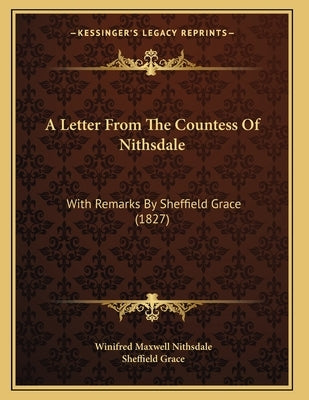 A Letter From The Countess Of Nithsdale: With Remarks By Sheffield Grace (1827) by Nithsdale, Winifred Maxwell