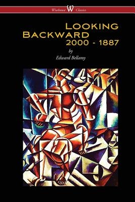 Looking Backward: 2000 to 1887 (Wisehouse Classics Edition) by Bellamy, Edward