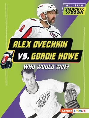 Alex Ovechkin vs. Gordie Howe: Who Would Win? by Burns, Jason M.