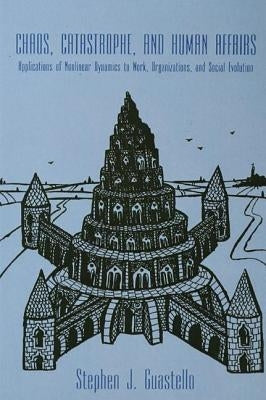 Chaos, Catastrophe, and Human Affairs: Applications of Nonlinear Dynamics To Work, Organizations, and Social Evolution by Guastello, Stephen J.