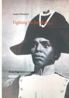 Fighting for Freedom: From Nigeria to Germany by Willendorf, Sandra