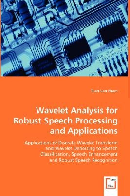 Wavelet Analysis for Robust Speech Processing and Applications by Pham, Tuan Van