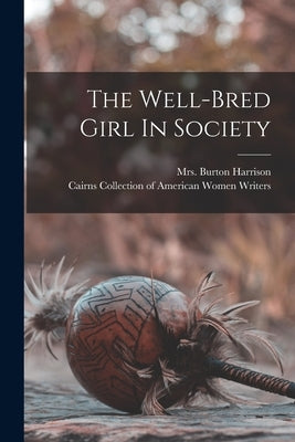 The Well-bred Girl In Society by Harrison, Burton