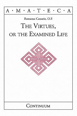 The Virtues, or the Examined Life by Cessario, Romanus