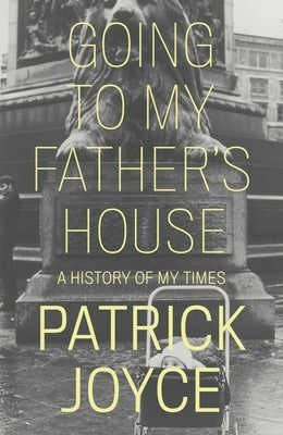 Going to My Father's House: A History of My Times by Joyce, Patrick