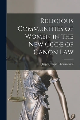 Religious Communities of Women in the New Code of Canon Law by Thoennessen, Jasper Joseph 1873- Comp