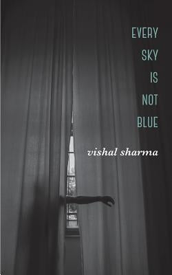 Every Sky is Not Blue by Sharma, Vishal