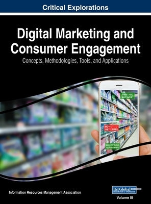 Digital Marketing and Consumer Engagement: Concepts, Methodologies, Tools, and Applications, VOL 3 by Management Association, Information Reso
