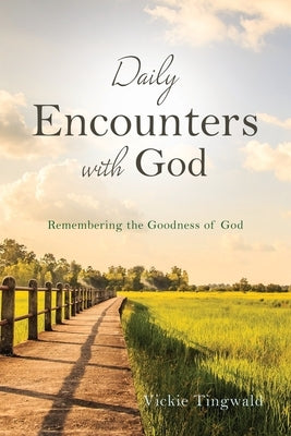 Daily Encounters with God: Remembering the Goodness of God by Tingwald, Vickie