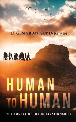Human to Human: The Source of Joy In Relationships by Gupta (Retired), Lt Gen Vipan