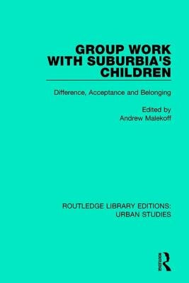 Group Work with Suburbia's Children: Difference, Acceptance, and Belonging by Malekoff, Andrew