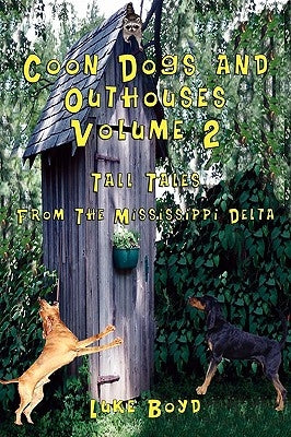 Coon Dogs and Outhouses Volume 2 Tall Tales from the Mississippi Delta by Boyd, Luke