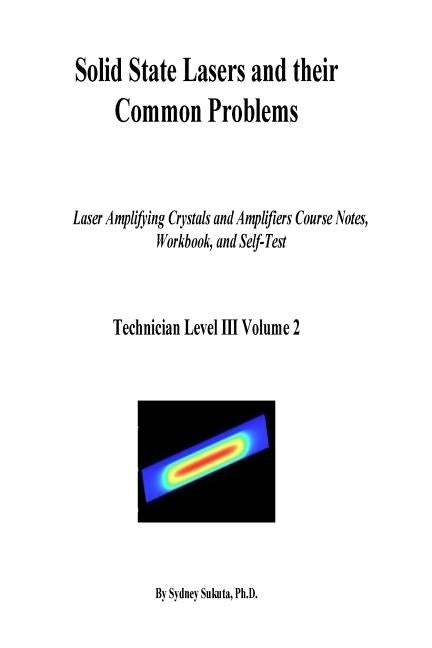Solid State Lasers and their Common Problems: Laser Amplifying Crystals and Amplifiers Course Notes, Workbook and Self-Test by Sukuta, Sydney