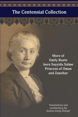 The Centennial Collection: More of Emily Ruete, born Sayyida Salme, Princess of Oman and Zanzibar by Stumpf, Andrea Emily