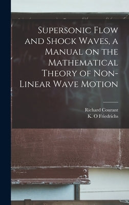Supersonic Flow and Shock Waves, a Manual on the Mathematical Theory of Non-linear Wave Motion by Courant, Richard