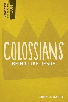 Colossians: Being Like Jesus by Barry, John D.