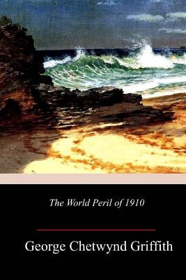 The World Peril of 1910 by Griffith, George Chetwynd