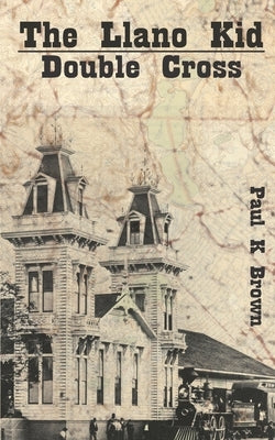 The Llano Kid: Double Cross by Brown, Paul K.