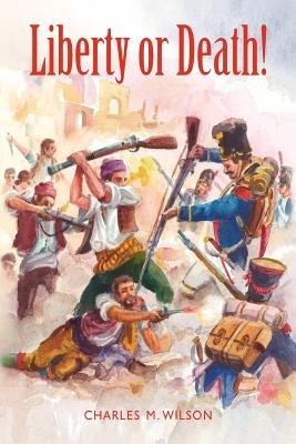 Liberty or Death! by Wilson, Charles M.